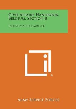 portada Civil Affairs Handbook, Belgium, Section 8: Industry and Commerce
