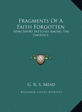 portada fragments of a faith forgotten: some short sketches among the gnostics (en Inglés)