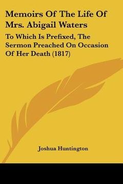 portada memoirs of the life of mrs. abigail waters: to which is prefixed, the sermon preached on occasion of her death (1817) (in English)