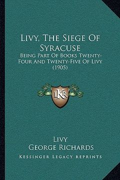 portada livy, the siege of syracuse: being part of books twenty-four and twenty-five of livy (1905) (en Inglés)