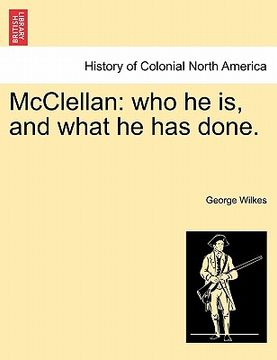 portada mcclellan: who he is, and what he has done. (en Inglés)