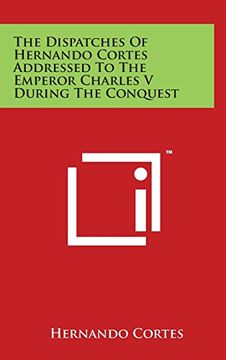 portada The Dispatches Of Hernando Cortes Addressed To The Emperor Charles V During The Conquest