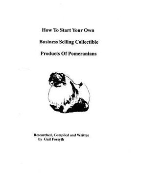 portada how to start your own business selling collectible products of pomeranians (en Inglés)