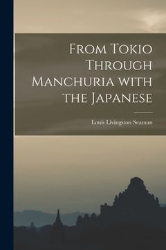 portada From Tokio Through Manchuria With the Japanese (en Inglés)