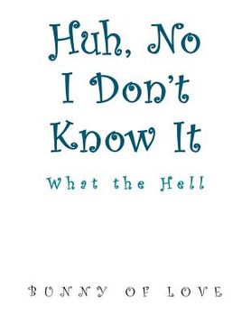 portada Huh, No I Don't Know It: What the Hell (en Inglés)