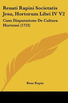 portada Renati Rapini Societatis Jesu, Hortorum Libri IV V2: Cum Disputatione De Cultura Hortensi (1723) (en Latin)