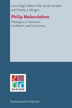 portada Philip Melanchthon: Theologian - In Classroom, Confession, and Controversy (in German)