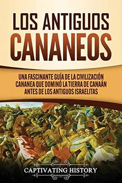 portada Los Antiguos Cananeos: Una Fascinante Guía de la Civilización Cananea que Dominó la Tierra de Canaán Antes de los Antiguos Israelitas