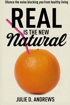 portada Real Is the New Natural: Silence the noise blocking You from healthy living: Volume 1