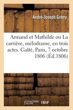 portada Armand et Mathilde ou La carrière, mélodrame, en trois actes, en prose. Gaîté, Paris, 7 octobre 1806 (en Francés)