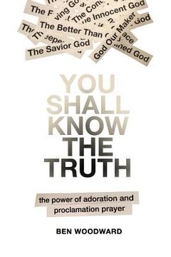portada You Shall Know The Truth: The Power Of Adoration And Proclamation Prayer (en Inglés)