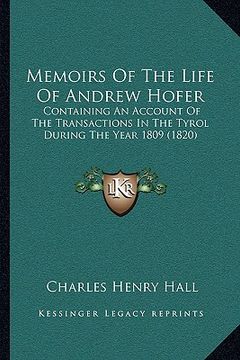 portada memoirs of the life of andrew hofer: containing an account of the transactions in the tyrol durincontaining an account of the transactions in the tyro (en Inglés)