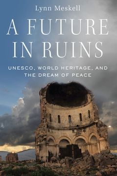 portada A Future in Ruins: Unesco, World Heritage, and the Dream of Peace (en Inglés)