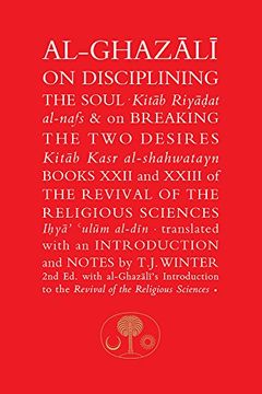 portada Al-Ghazali on Disciplining the Soul and on Breaking the Two Desires: Books XXII and XXIII of the Revival of the Religious Sciences (Ihya' 'Ulum al-Din) (The Islamic Texts Society's al-Ghazali Series)