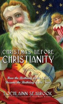 portada Christmas Before Christianity: How the Birthday of the Sun Became the Birthday of the Son (in English)