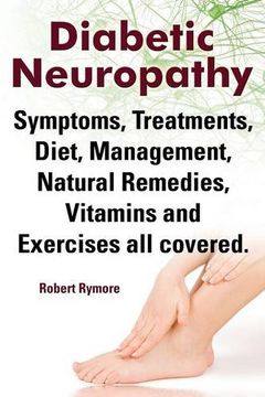 portada Diabetic Neuropathy. Diabetic Neuropathy Symptoms, Treatments, Diet, Management, Natural Remedies, Vitamins and Exercises All Covered. (in English)