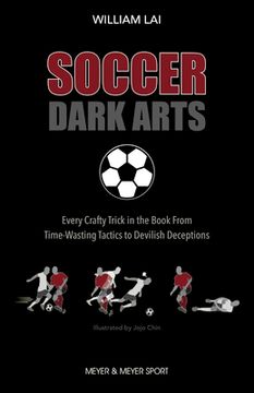 portada Soccer Dark Arts: Every Crafty Trick in the Book From Time-Wasting Tactics to Devilish Deceptions (en Inglés)
