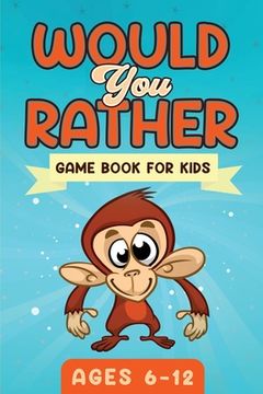 portada Would You Rather Game Book For Kids Ages 6-12: The Book of Silly Scenarios, Challenging Choices, and Hilarious Situations the Whole Family Will Love ( (en Inglés)
