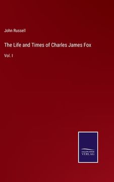 portada The Life and Times of Charles James Fox: Vol. I (en Inglés)