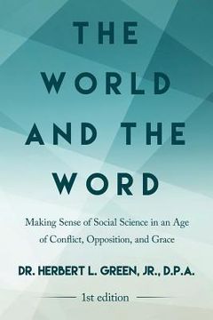 portada The World and the Word: Making Sense of Social Science in an Age of Conflict, Opposition, and Grace (en Inglés)