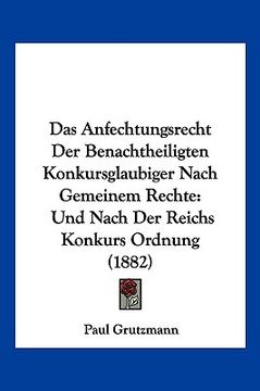 portada Das Anfechtungsrecht Der Benachtheiligten Konkursglaubiger Nach Gemeinem Rechte: Und Nach Der Reichs Konkurs Ordnung (1882) (en Alemán)