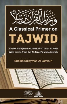 portada A Classical Primer on Tajwid: Sheikh Sulayman Al Jamzuri's Tuhfat Al Atfal: With points from Ibn Al Jazari's Muqaddimah