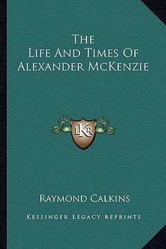 portada the life and times of alexander mckenzie (en Inglés)