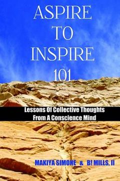 portada Aspire To Inspire 101: Lessons Of Collective Thoughts From A Conscience Mind (en Inglés)