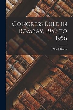 portada Congress Rule in Bombay, 1952 to 1956 (en Inglés)