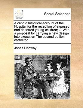 portada a candid historical account of the hospital for the reception of exposed and deserted young children; ... with a proposal for carrying a new design (en Inglés)