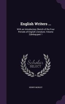 portada English Writers ...: With an Introductory Sketch of the Four Periods of English Literature, Volume 2, part 1 (in English)