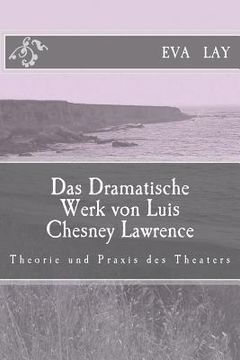 portada Das Dramatische Werk von Luis Chesney Lawrence: Theorie und praxis des theaters (in German)