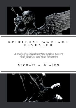 portada Spiritual Warfare Revealed: A Study of Spiritual Warfare Against Pastors, their Families, and their Ministries (en Inglés)