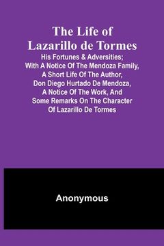 portada The Life of Lazarillo de Tormes: His Fortunes & Adversities; with a Notice of the Mendoza Family, a Short Life of the Author, Don Diego Hurtado De Men 