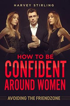 portada How To Be Confident Around Women: Avoiding The Friendzone (en Inglés)