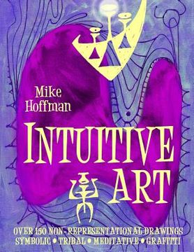 portada Intuitive Art: Over 150 Non-Representational Drawings Symbolic Tribal Meditative Grafitti (en Inglés)