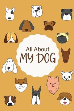 portada All About My Dog: Dog Health Log Book, Pet Information and Care, Pet Training Log, Pet Expense Tracker, Vet Appointment, Gifts for Dog O (in English)