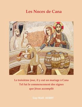 portada Les Noces de Cana: Le troisième jour, il y eut un mariage à Cana... Tel fut le commencement des signes que Jésus accomplit (in French)