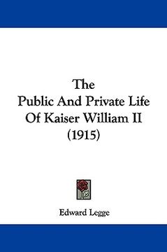 portada the public and private life of kaiser william ii (1915) (en Inglés)