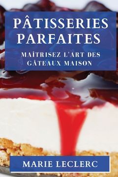 portada Pâtisseries Parfaites: Maîtrisez l'Art des Gâteaux Maison (en Francés)