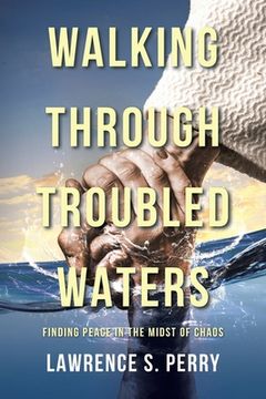 portada Walking Through Troubled Waters: Finding Peace in the Midst of Chaos (en Inglés)