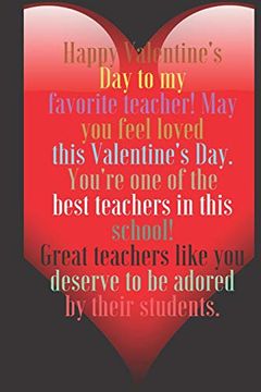 portada Happy Valentine's day to my Favorite Teacher! May you Feel Loved This Valentine's Day. 100 Pages, Size 6x9 Write in Your Idea and Thoughts ,a Gift. And High Scool Teacher in Valentin's day 