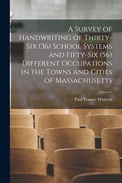 portada A Survey of Handwriting of Thirty-six (36) School Systems and Fifty-six (56) Different Occupations in the Towns and Cities of Massachusetts (en Inglés)