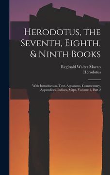 portada Herodotus, the Seventh, Eighth, & Ninth Books: With Introduction, Text, Apparatus, Commentary, Appendices, Indices, Maps, Volume 1, part 2 (en Inglés)