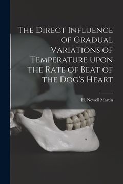 portada The Direct Influence of Gradual Variations of Temperature Upon the Rate of Beat of the Dog's Heart (en Inglés)