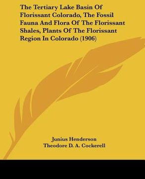 portada the tertiary lake basin of florissant colorado, the fossil fauna and flora of the florissant shales, plants of the florissant region in colorado (1906 (en Inglés)