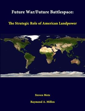 portada Future War/Future Battlespace: The Strategic Role Of American Landpower (en Inglés)