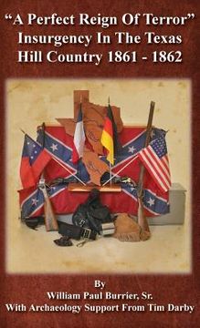 portada A Perfect Reign of Terror: Insurgency In the Texas Hill Country 1861 - 1862 (in English)