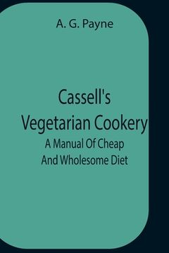 portada Cassell'S Vegetarian Cookery; A Manual Of Cheap And Wholesome Diet (in English)