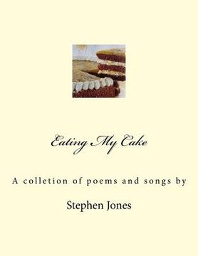 portada Eating My Cake: A Book of Poems and One or Two Songs